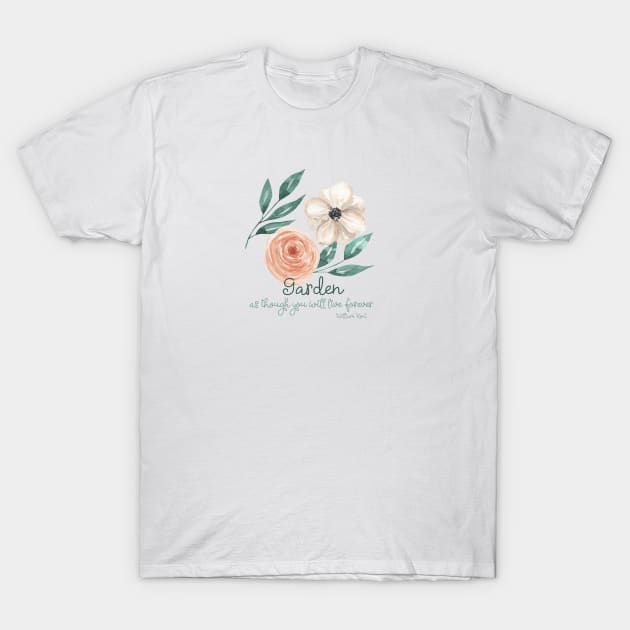 Garden as though you will live forever gardening quote T-Shirt by artsytee